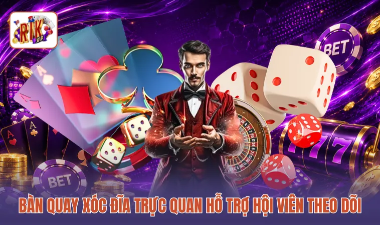 Bàn quay xóc đĩa trực quan hỗ trợ hội viên theo dõi