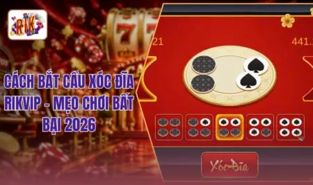 Cách Bắt Cầu Xóc Đĩa RIKVIP - Mẹo Chơi Bất Bại 2026