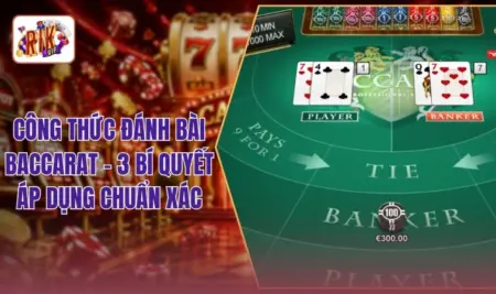 Công Thức Đánh Bài Baccarat - 3 Bí Quyết Áp Dụng Chuẩn Xác