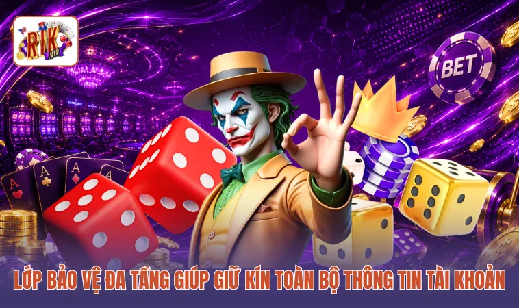 Lớp bảo vệ đa tầng giúp giữ kín toàn bộ thông tin tài khoản
