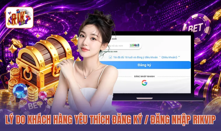 Lý do khách hàng yêu thích đăng ký / đăng nhập RIKVIP