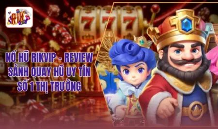 Nổ Hũ RIKVIP - Review Sảnh Quay Hũ Uy TÍn Số 1 Thị Trường