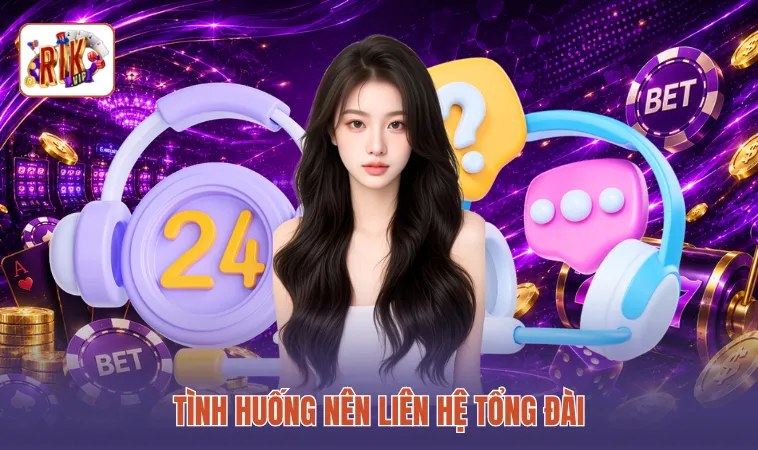 Tình huống nên liên hệ tổng đài