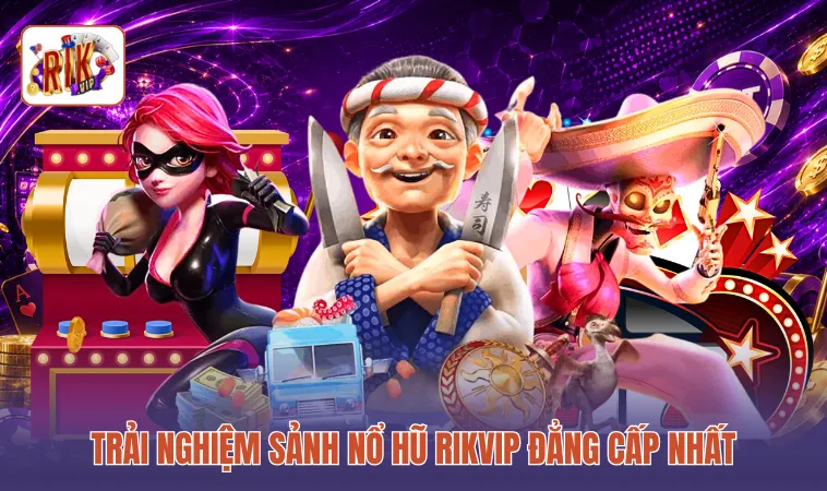 Trải nghiệm sảnh nổ hũ RIKVIP đẳng cấp nhất