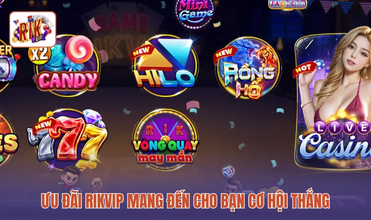 Ưu đãi RIKVIP mang đến cho bạn cơ hội thắng