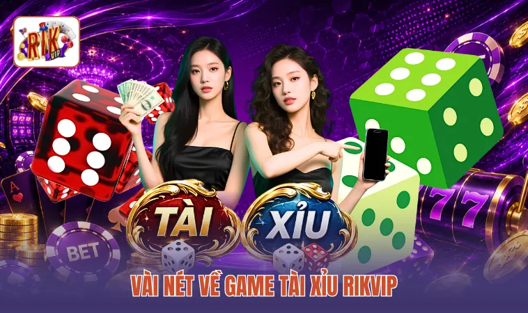 Vài nét về game tài xỉu RIKVIP
