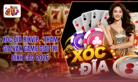 Xóc Đĩa RIKVIP - Tham Gia Ván Game Giải Trí Đỉnh Cao 2026